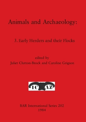 Animals and Archaeology: 3. Early Herders and their Flocks by Clutton-Brock, Juliet