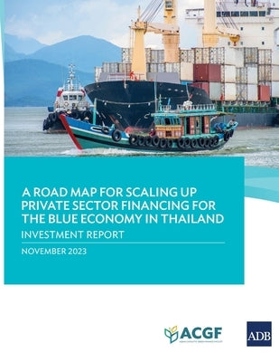 A Road Map for Scaling Up Private Sector Financing for the Blue Economy in Thailand: Investment Report by Asian Development Bank