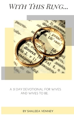 With This Ring: A 31 Day Devotional For Wives and Wives to Be by Venney, Shaleea