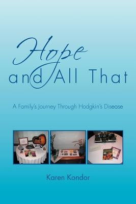 Hope and All That: A Family's Journey Through Hodgkin's Disease by Kondor, Karen