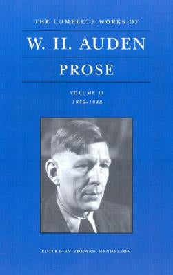 The Complete Works of W. H. Auden, Volume II: Prose: 1939-1948 by Auden, W. H.