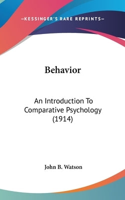 Behavior: An Introduction To Comparative Psychology (1914) by Watson, John B.