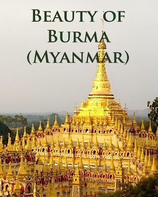 Beauty of Burma (Myanmar) by Peries, Anthea