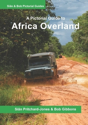 Africa Overland: A Pictorial Guide: North Africa & the Sahara, Nile route, West Africa, Central Africa, East Africa, Southern Africa and Out of Africa by Gibbons, Bob