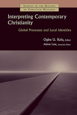 Interpreting Contemporary Christianity: Global Processes and Local Identities by Kalu, Ogbu Uke