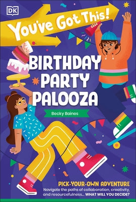You've Got This! Birthday Party Palooza: Pick Your Own Adventure by Dk