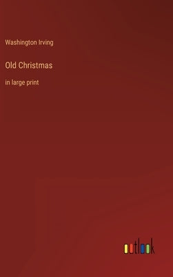 Old Christmas: in large print by Irving, Washington