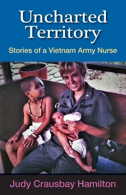Uncharted Territory: Stories of a Vietnam Army Nurse by Hamilton, Judy Crausbay