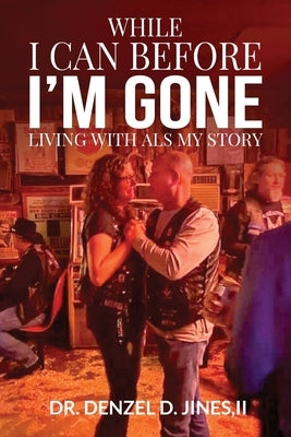 While I Can and Before I'm Gone: Living With ALS, My Story by Jines, Denzel D., II