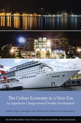 The Cuban Economy in a New Era: An Agenda for Change Toward Durable Development by Domínguez, Jorge I.