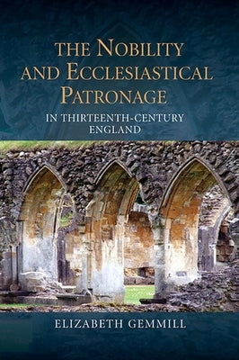 The Nobility and Ecclesiastical Patronage in Thirteenth-Century England by Gemmill, Elizabeth