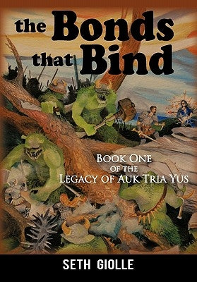 The Bonds that Bind: Book One of the Legacy of Auk Tria Yus by Giolle, Seth