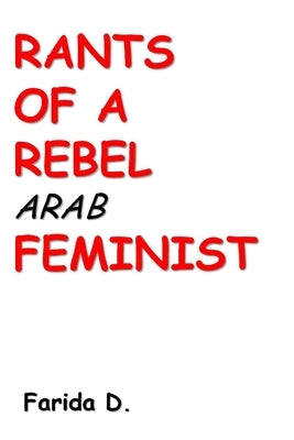Rants of a Rebel Arab Feminist by D, Farida