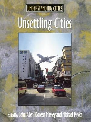 Unsettling Cities: Movement/Settlement by Allen, John