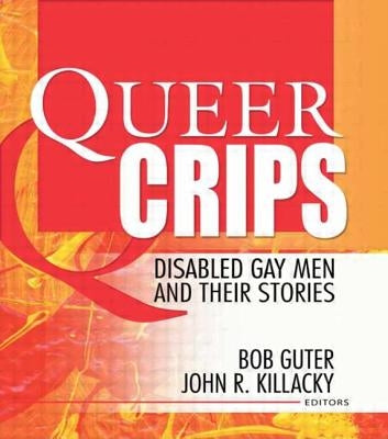 Queer Crips: Disabled Gay Men and Their Stories by Guter, Bob