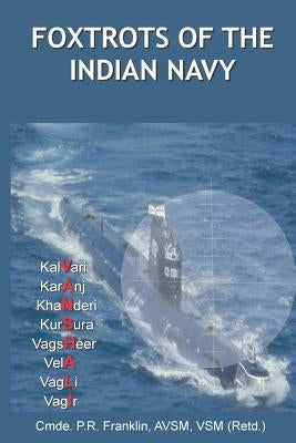 Foxtrots of the Indian Navy by Franklin (Retd), P. R.