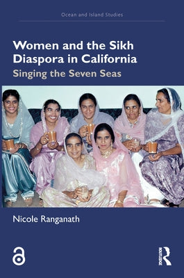 Women and the Sikh Diaspora in California: Singing the Seven Seas by Ranganath, Nicole