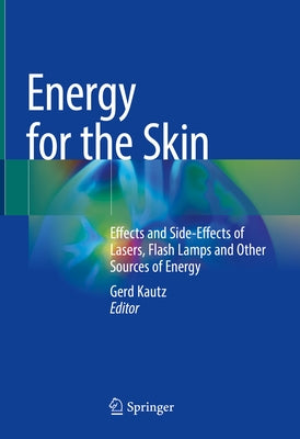 Energy for the Skin: Effects and Side-Effects of Lasers, Flash Lamps and Other Sources of Energy by Kautz, Gerd