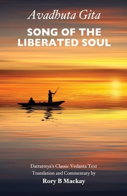 Avadhuta Gita - Song of the Liberated Soul by MacKay, Rory B.