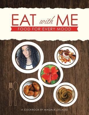 Eat with Me: Food for Every Mood by Delaleu, Magalie