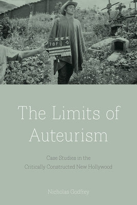 The Limits of Auteurism: Case Studies in the Critically Constructed New Hollywood by Godfrey, Nicholas
