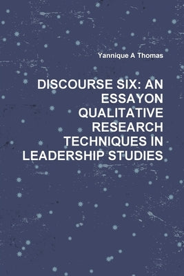 Discourse Six: An Essayon Qualitative Research Techniques in Leadership Studies by Thomas, Yannique