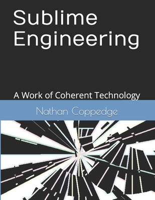 Sublime Engineering: A Work of Coherent Technology by Coppedge, Nathan