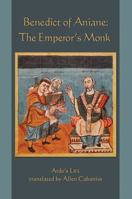 Benedict of Aniane: The Emperor's Monk: Ardo's Life by Cabaniss, Allen