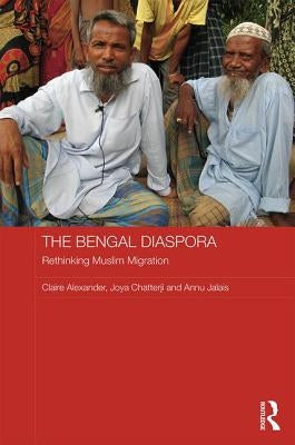 The Bengal Diaspora: Rethinking Muslim Migration by Alexander, Claire