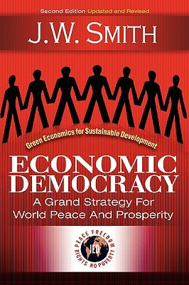 Economic Democracy: A Grand Strategy for World Peace and Prosperity by Smith, J. W.