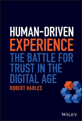 Human-Driven Experience: The Battle for Trust in the Digital Age by Harles, Robert