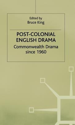 Post-Colonial English Drama: Commonwealth Drama Since 1960 by King, Bruce