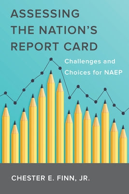 Assessing the Nation's Report Card: Challenges and Choices for Naep by Finn, Chester E.