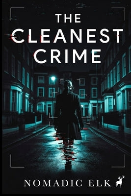 The Cleanest Crime: A Psychological Thriller About Truth, Power, and the Perfect Cover-Up by Elk, Nomadic