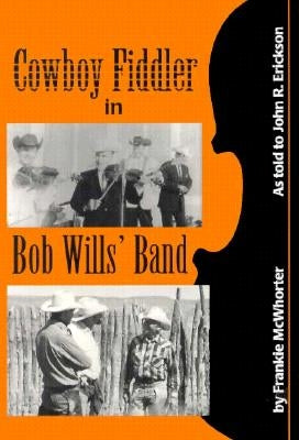 Cowboy Fiddler in Bob Wills' Band: As Told to John R. Erickson; Introductions by Lanny Fiel by McWhorter, Frankie