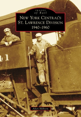 New York Central's St. Lawrence Division: 1940-1960 by Hilborn, Allen