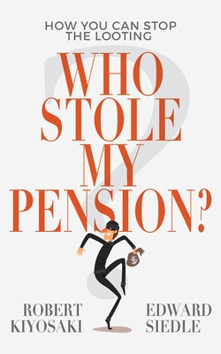 Who Stole My Pension?: How You Can Stop the Looting by Kiyosaki, Robert T.
