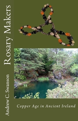 Rosary Makers of Ancient Ireland: Copper Age by Sebbo-Swanson, Kathleen
