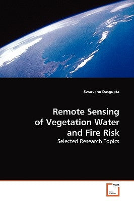 Remote Sensing of Vegetation Water and Fire Risk by Dasgupta, Swarvanu