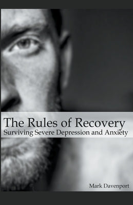 The Rules of Recovery - Surviving Severe Depression and Anxiety by Davenport, Mark