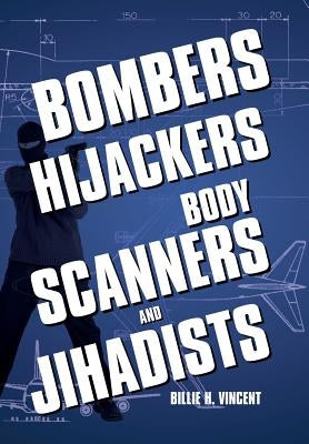 Bombers, Hijackers, Body Scanners, and Jihadists by Vincent, Billie H.