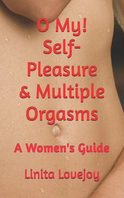 O My! Self-Pleasure & Multiple Orgasms: A Women's Guide by Vibz, Kama S.