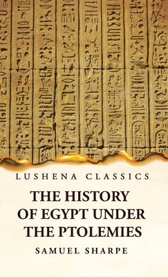 The History of Egypt Under the Ptolemies by Samuel Sharp