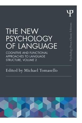 The New Psychology of Language, Volume II: Cognitive and Functional Approaches to Language Structure by Tomasello, Michael