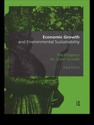 Economic Growth and Environmental Sustainability: The Prospects for Green Growth by Ekins, Paul
