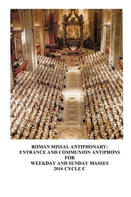 The Roman Missal Antiphonary: Entrance and Communion Antiphons for Weekday and Sunday Masses 2016 Cycle C by Fierstein M. a., M. Jane