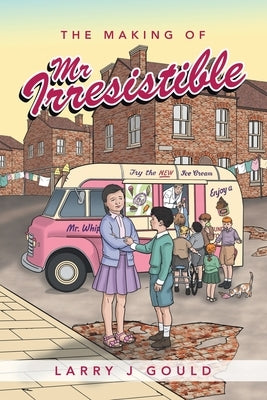 The Making of Mr Irresistible by Gould, Larry J.