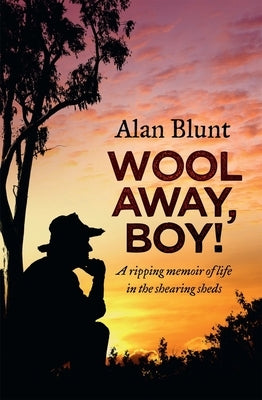 Wool Away, Boy!: A Ripping Memoir of Life in the Shearing Sheds by Blunt, Alan