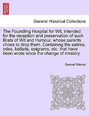 The Foundling Hospital for Wit, Intended for the Reception and Preservation of Such Brats of Wit and Humour, Whose Parents Chose to Drop Them. Contain by Silence, Samuel