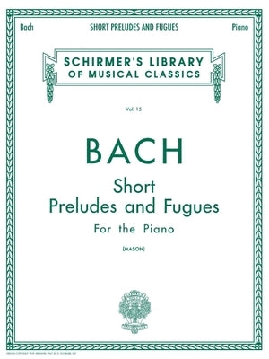 Short Preludes and Fugues: Schirmer Library of Classics Volume 15 Piano Solo by Bach, Johann Sebastian